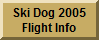 Ski Dog Flight Info 2005